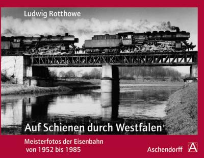 Ludwig Rotthowe: Auf Schienen durch Westfalen 
