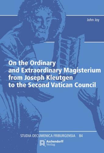 On the Ordinary and Extraordinary Magisterium from Joseph Kleutgen to the Second Vatican Council 