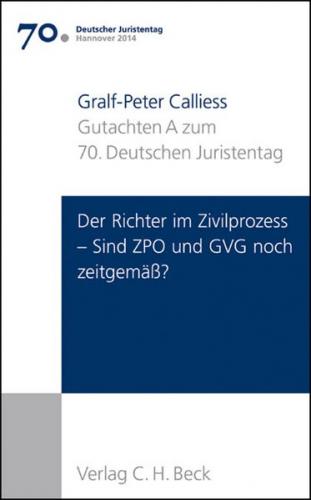 Verhandlungen des 70. Deutschen Juristentages Hannover 2014 Bd. I: Gutachten Teil A: Der Richter im Zivilprozess - Sind ZPO und GVG noch zeitgemäß? 
