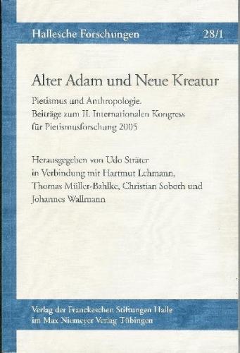 Alter Adam und Neue Kreatur. Pietismus und Anthropologie. Beiträge zum II. Internationalen Kongress für Pietismusforschung 2005 