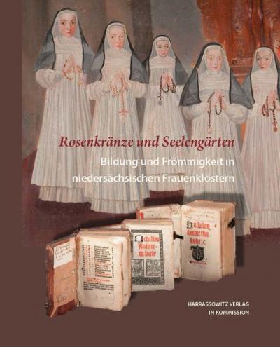 Rosenkränze und Seelengärten. Bildung und Frömmigkeit in niedersächsischen Frauenklöstern 