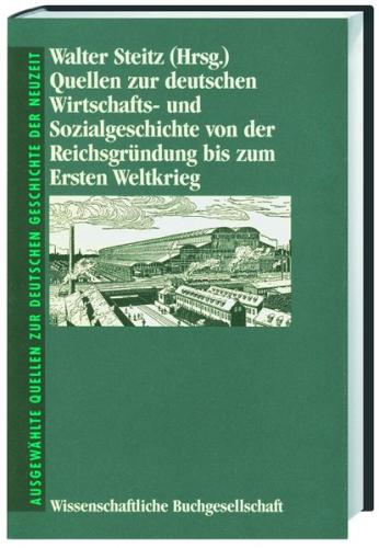 Quellen zur deutschen Wirtschafts- und Sozialgeschichte von der Reichsgründung bis zum Ersten Weltkrieg 