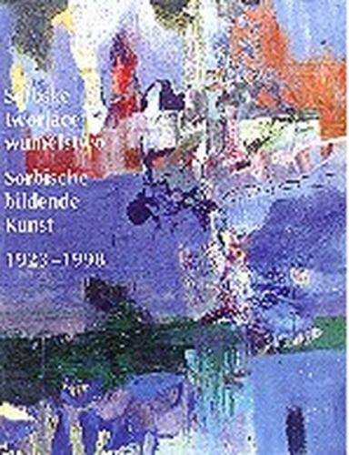 Serbske tworjace wumelstwo /Sorbische bildende Kunst 1923-1998 