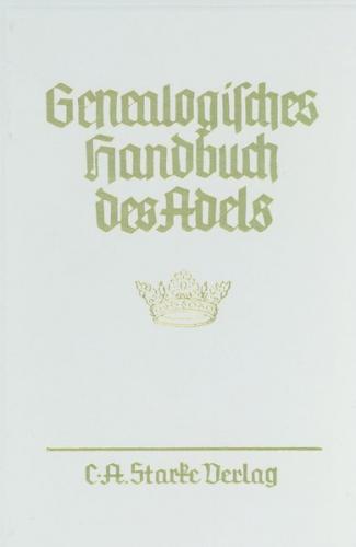 Genealogisches Handbuch des Adels. Enthaltend Fürstliche, Gräfliche,... / Adelige Häuser / Abteilung A. Uradel 