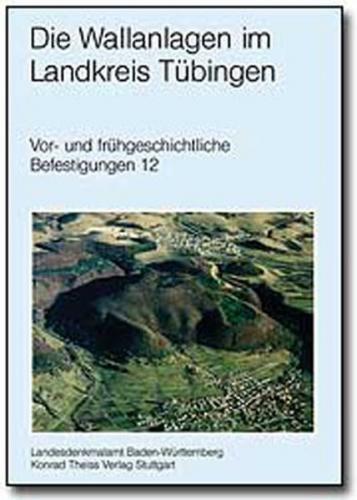 Atlas der heute noch sichtbaren vor- und frühgeschichtlichen Befestigungsanlagen / Die Wallanlagen im Landkreis Tübingen 