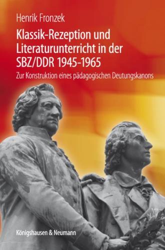 Klassik-Rezeption und Literaturunterricht in der SBZ/DDR 1945-1965 