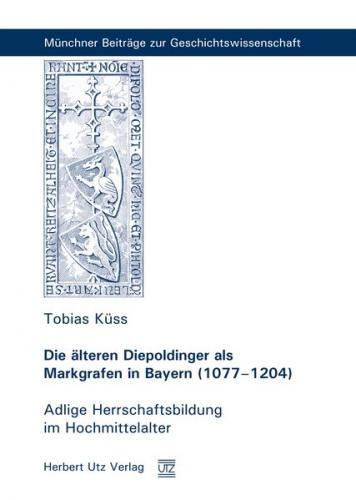 Die älteren Diepoldinger als Markgrafen in Bayern (1077–1204) 