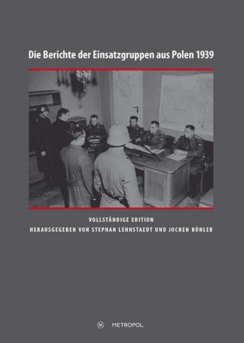 Die Berichte der Einsatzgruppen aus Polen 1939. Vollständige Edition 