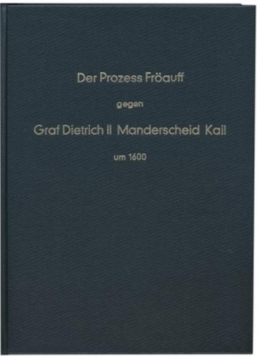 Der Prozess Fröauff gegen Graf Dietrich II Manderscheid Kail um 1600 