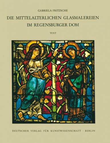Corpus Vitrearum medii Aevi Deutschland / Die mittelalterlichen Glasmalereien im Regensburger Dom 