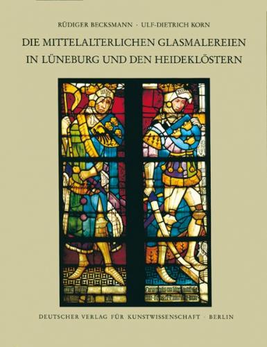Corpus Vitrearum medii Aevi Deutschland / Die mittelalterlichen Glasmalereien in Lüneburg und den Heideklöstern 