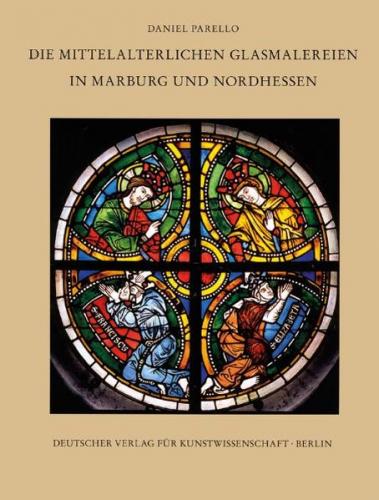 Corpus Vitrearum medii Aevi Deutschland / Die mittelalterlichen Glasmalerein in Marburg und Nordhessen 