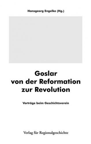 Goslar von der Reformation zur Revolution 