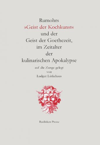 Rumohrs "Geist der Kochkunst" und der Geist der Goethezeit, im Zeitalter der Kulinarischen Apokalypse auf die Zunge gelegt 