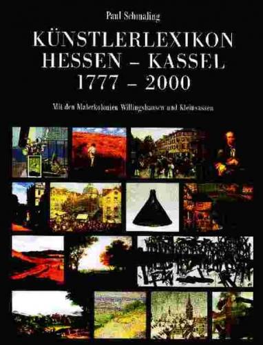 Künstlerlexikon Hessen-Kassel 1777-2000 mit den Malerkolonien Willingshausen und Kleinsassen 