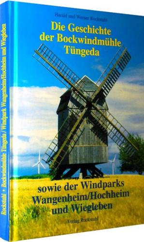 Die Geschichte der Bockwindmühle Tüngeda 1840-2001 sowie der Windparks Wangenheim/Hochheim und Wiegleben 1999 - 2001 