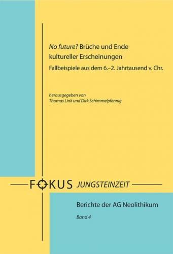 No future? Brüche und Ende kultureller Erscheinungen. Fallbeispiele aus dem 6.–2. Jahrtausend v. Chr. 