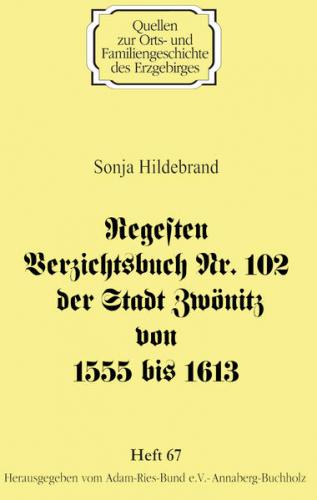 Regesten Verzichtsbuch Nr. 102 der Stadt Zwönitz von 1555 bis 1613 