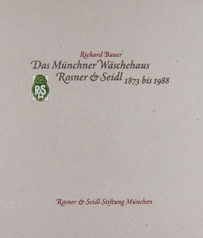 Das Münchner Wäschehaus Rosner & Seidl 1873 bis 1988 