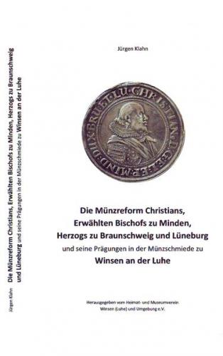 Die Münzreform Christians, Erwählten Bischofs zu Minden, Herzogs zu Braunschweig-Lüneburg und seine Prägungen in der Münzschmiede zu Winsen an der Luhe 