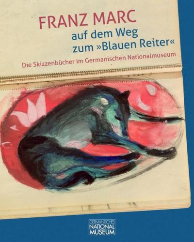 Franz Marc auf dem Weg zum »Blauen Reiter«. Die Skizzenbücher im Germanischen Nationalmuseum 
