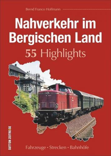 Nahverkehr im Bergischen Land. 55 Highlights 